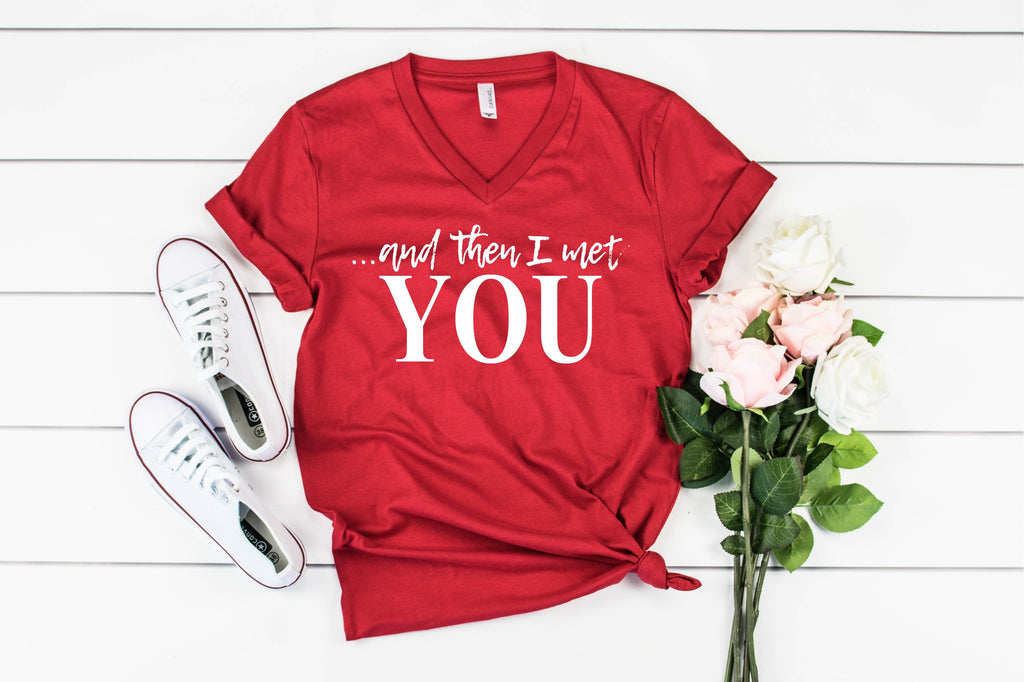 And Then I Met You - You Valentines Day Shirt - Valentines Shirt freeshipping - BirchBearCo