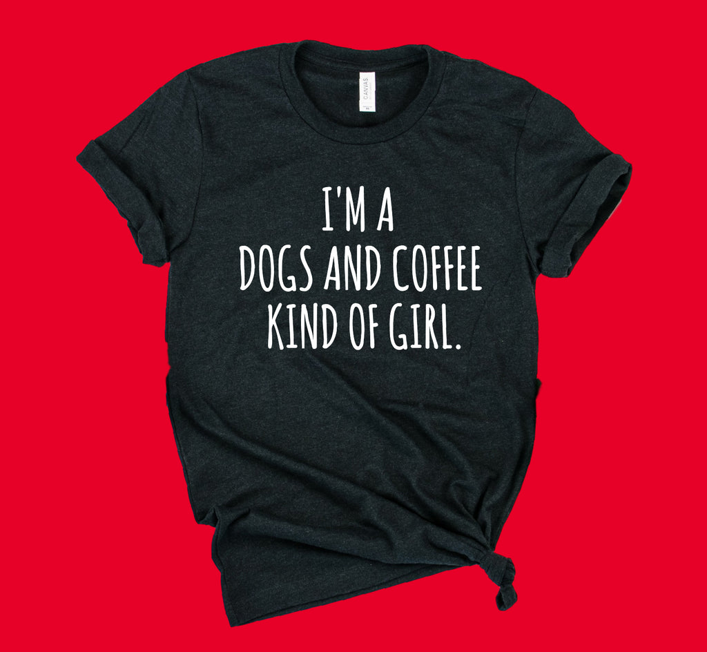 Im A Dogs And Coffee Kind Of Girl Shirt | Unisex Shirt freeshipping - BirchBearCo
