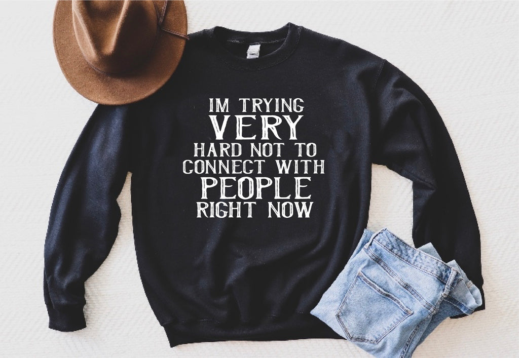 I'm Trying Very Hard Not To Connect With People Right Now Sweatshirt | Unisex Super Soft Fleece Sweatshirt freeshipping - BirchBearCo