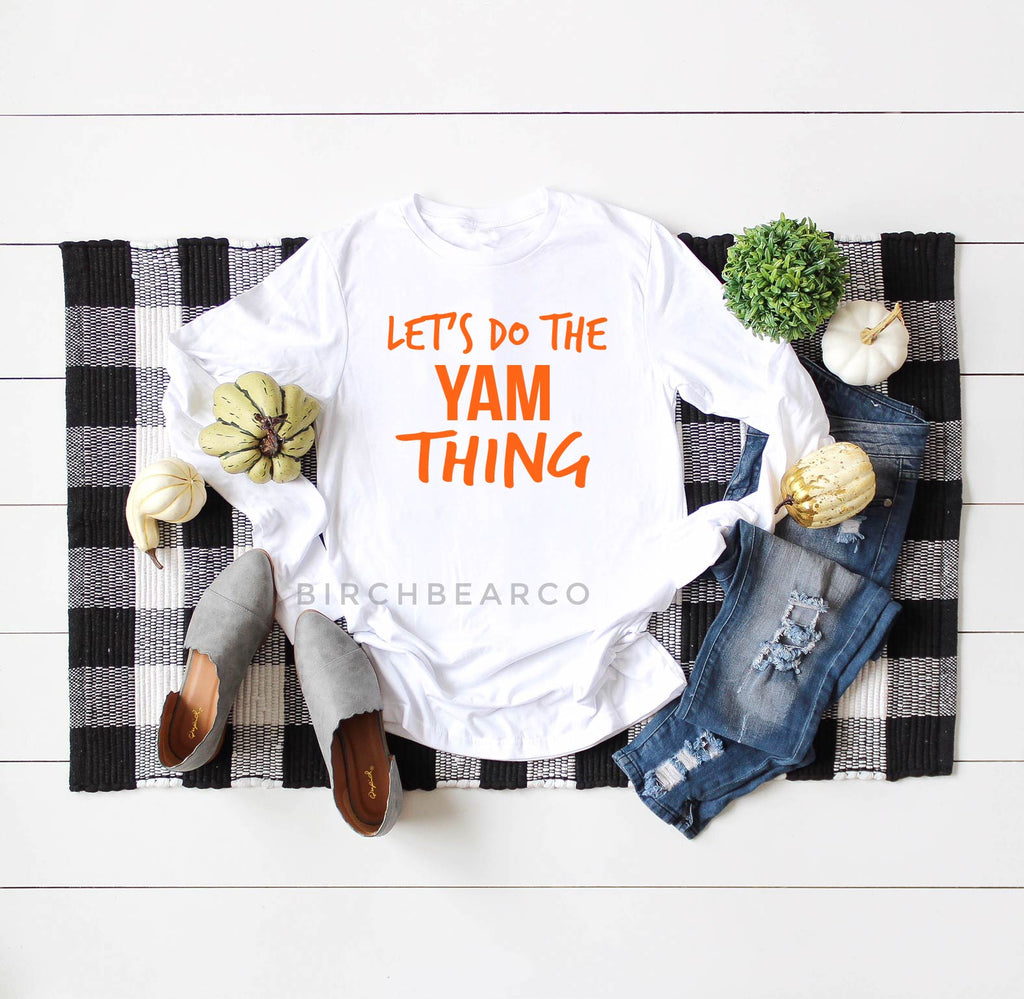 Lets Do The Yam Thing Long Sleeve - Thanksgiving Shirt freeshipping - BirchBearCo