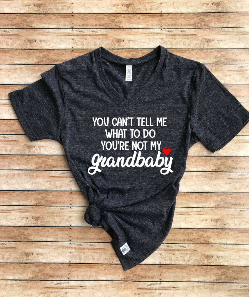 You Cant Tell Me What To Do you're Not My Grandbaby Shirt | Grandma Shirt | Unisex V Neck freeshipping - BirchBearCo
