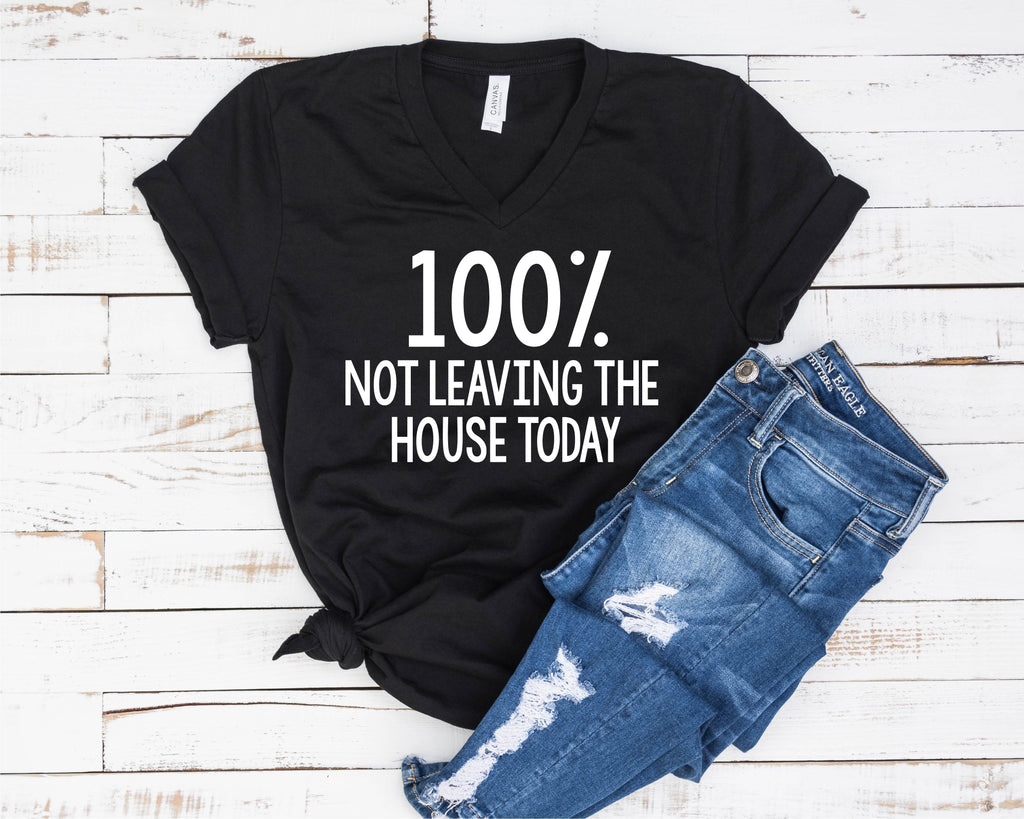 100% Not Leaving The House Today Shirt | Unisex V Neck freeshipping - BirchBearCo