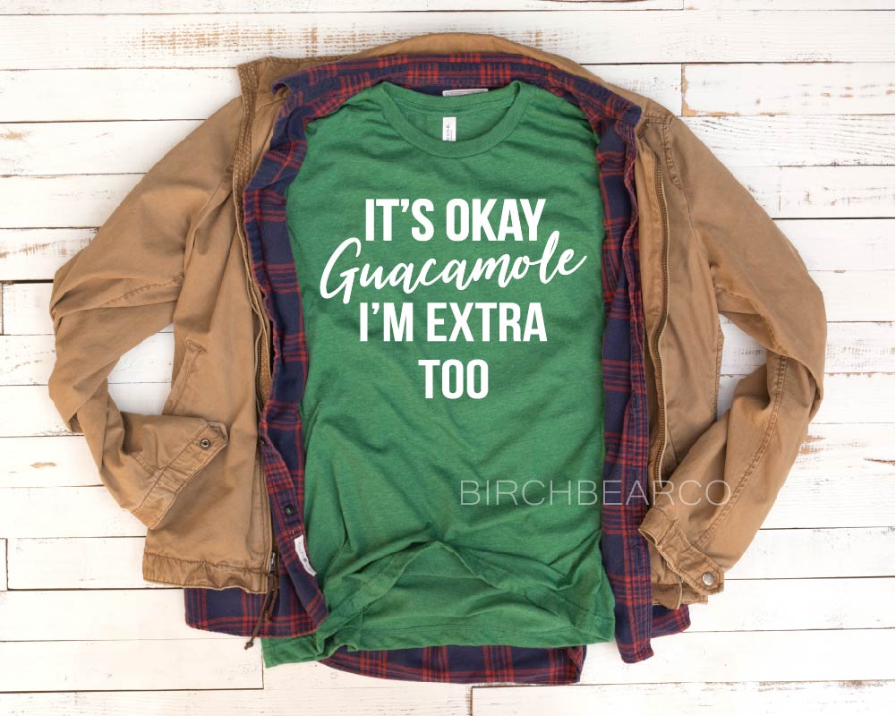 It's Okay Guacamole I'm Extra Too Shirt freeshipping - BirchBearCo