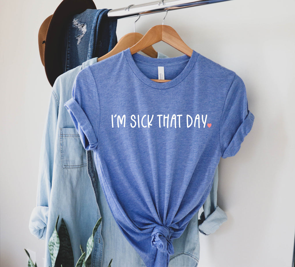 I'm Sick That Day Sarcasm Shirt | Unisex Crew freeshipping - BirchBearCo