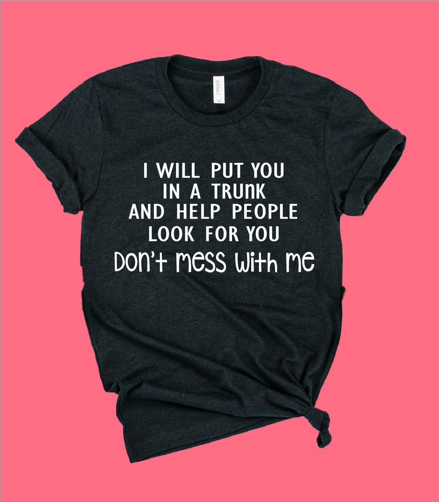 I Will Put You In A Trunk Shirt | Funny Shirt | Unisex Crew freeshipping - BirchBearCo