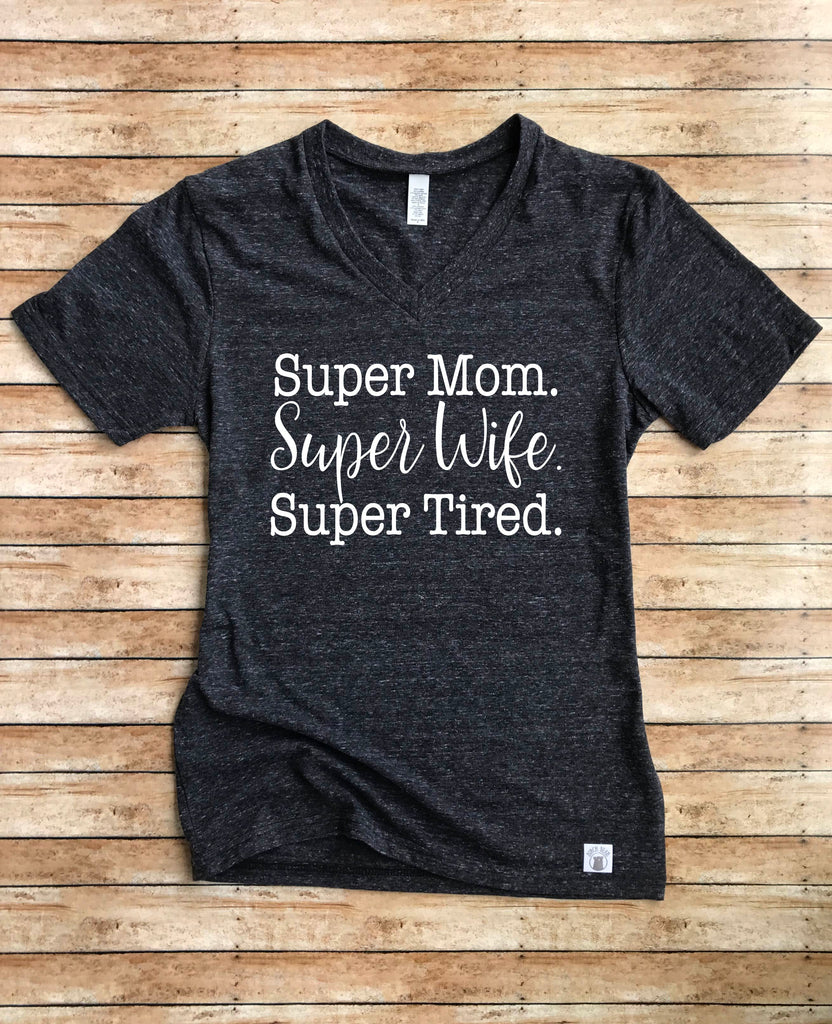 Super Mom Super Wife Super Tired Shirt - Funny Shirt- Funny Mom Shirt - Mom Shirt - Mom TShirt Unisex Tri-Blend V- Neck T-Shirt freeshipping - BirchBearCo