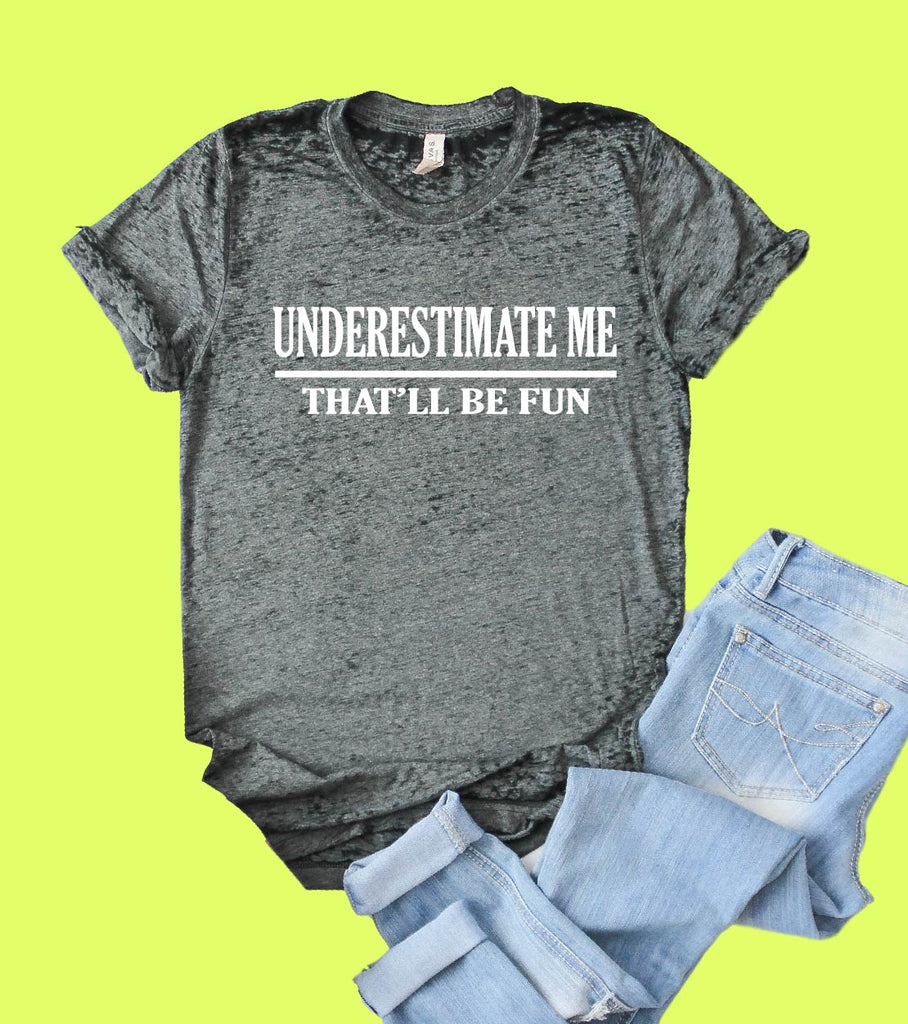 Underestimate Me That'll Be Fun Shirt | Funny Shirt | Acid Wash T Shirt | Unisex Crew freeshipping - BirchBearCo