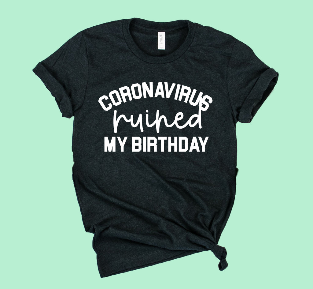 Coronavirus Ruined My Birthday Shirt | Unisex Crew freeshipping - BirchBearCo