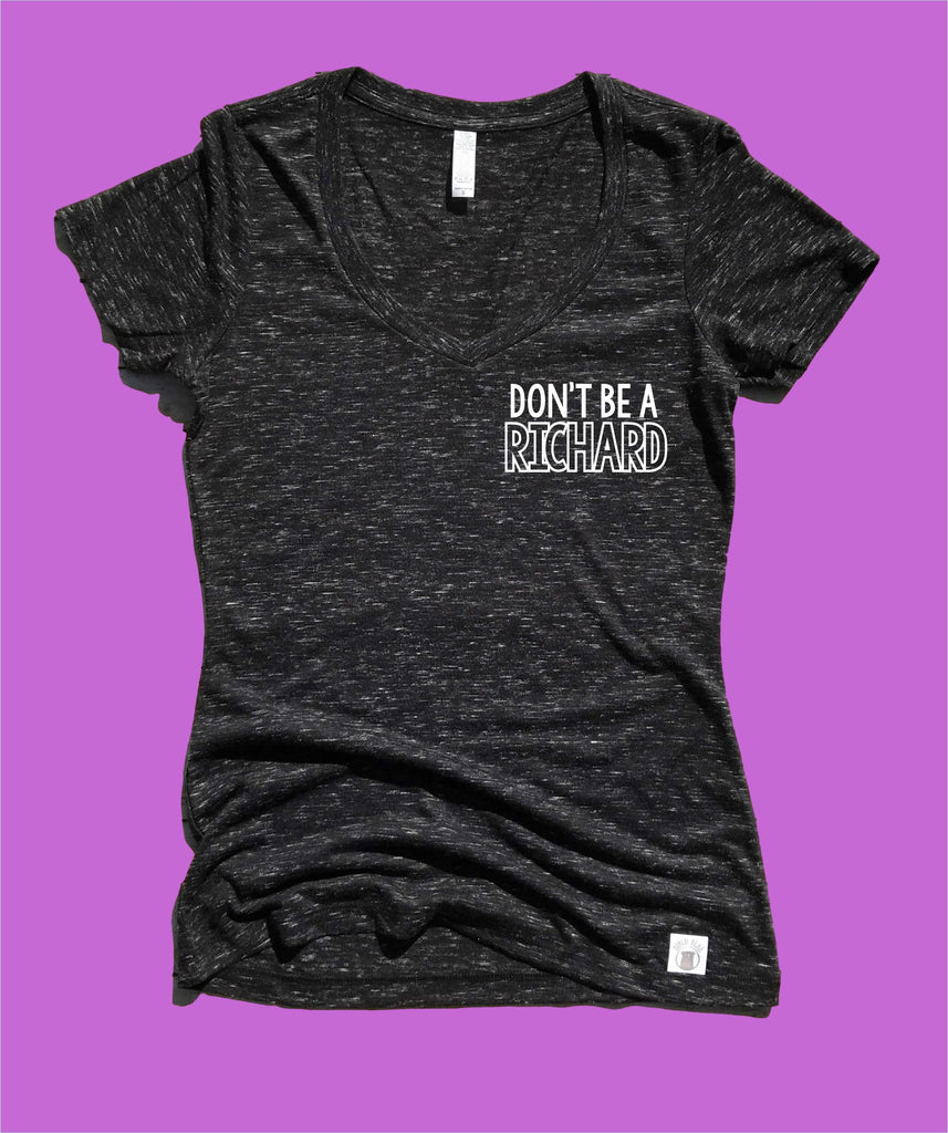 Dont Be A Richard Shirt - Womens Form Fitting freeshipping - BirchBearCo
