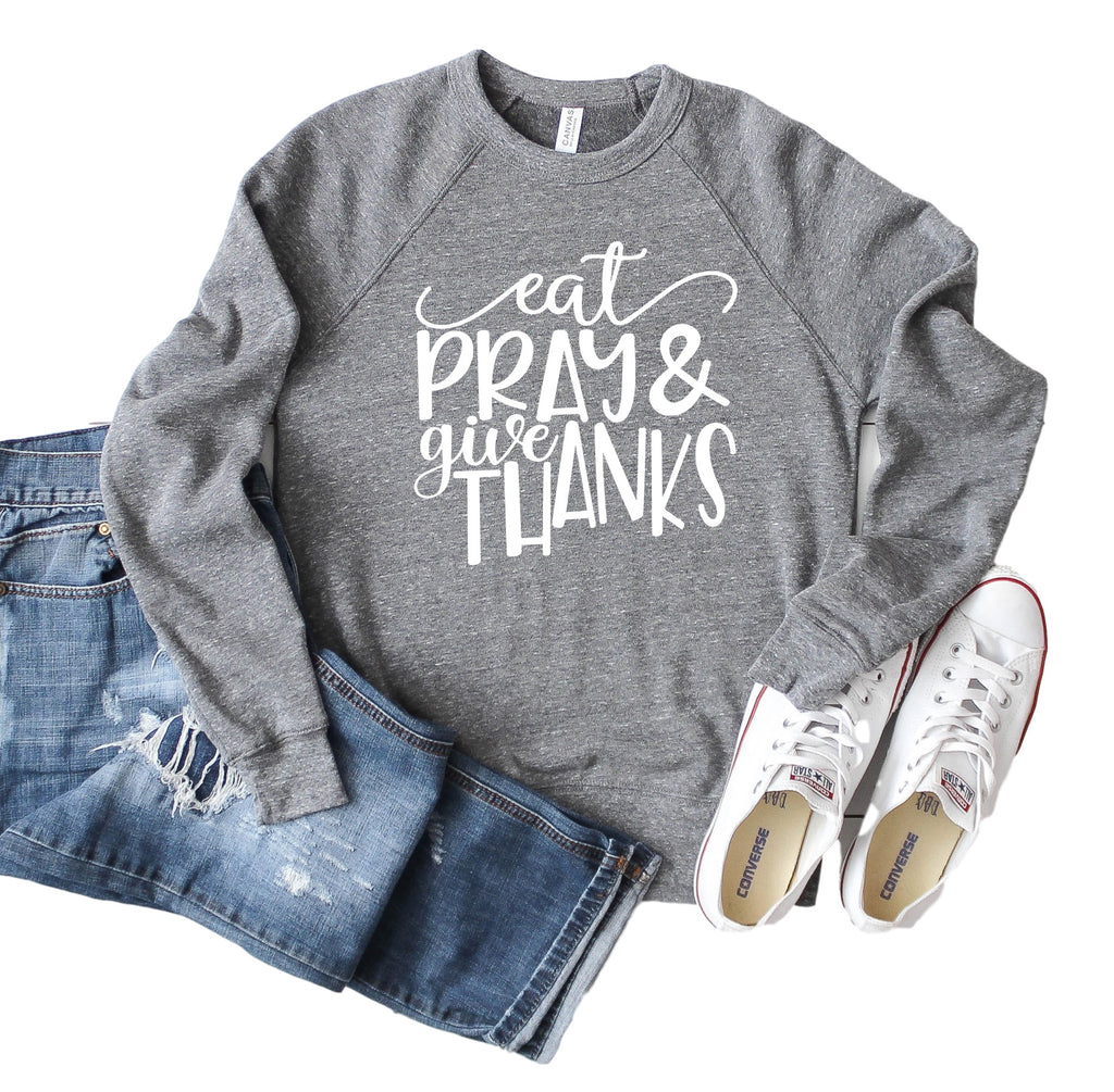 Eat Pray And Give Thanks Sweatshirt freeshipping - BirchBearCo