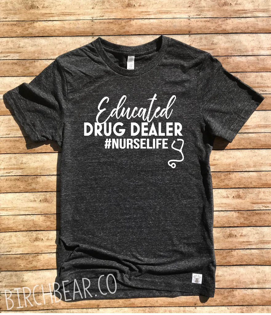 Nurse Shirt Educated Drug Dealer freeshipping - BirchBearCo