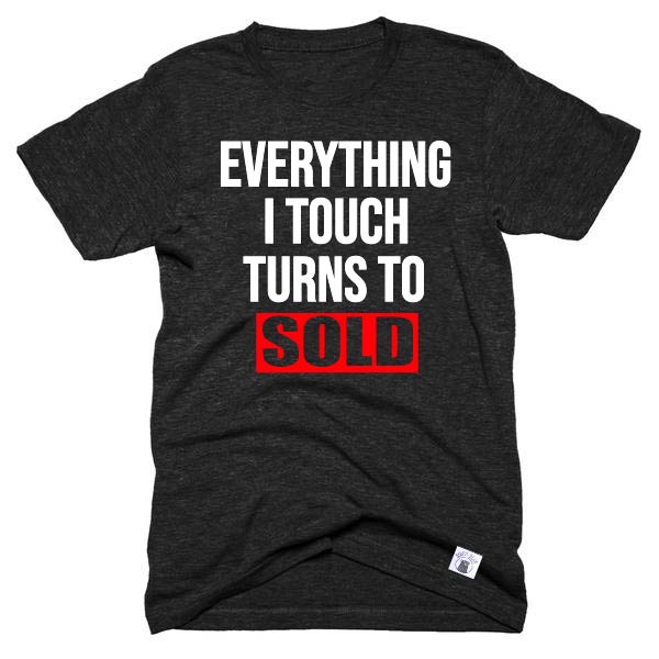 Everything I Touch Turns To Sold Shirt  - Real Estate Shirt - Unisex Crew freeshipping - BirchBearCo