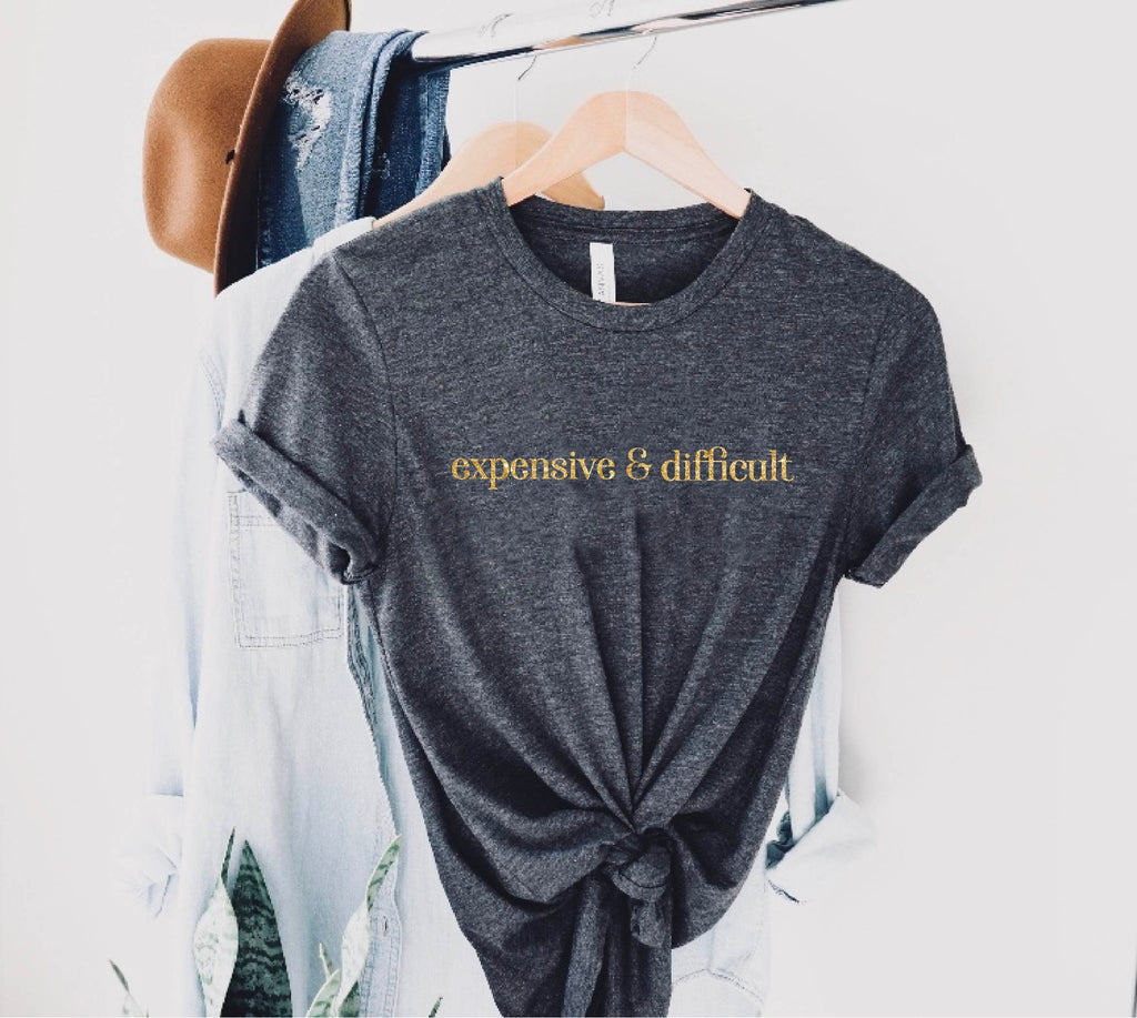 Expensive And Difficult Shirt | Unisex Crew freeshipping - BirchBearCo
