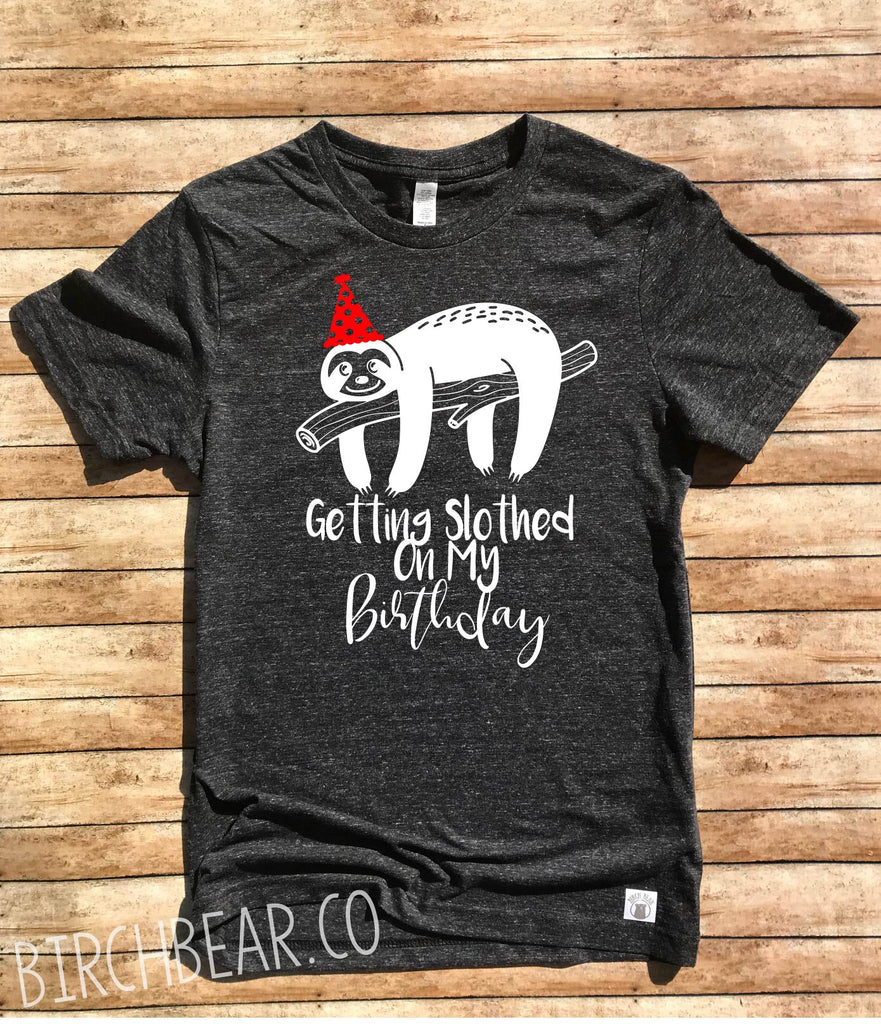 Getting Slothed On My Birthday Shirt freeshipping - BirchBearCo