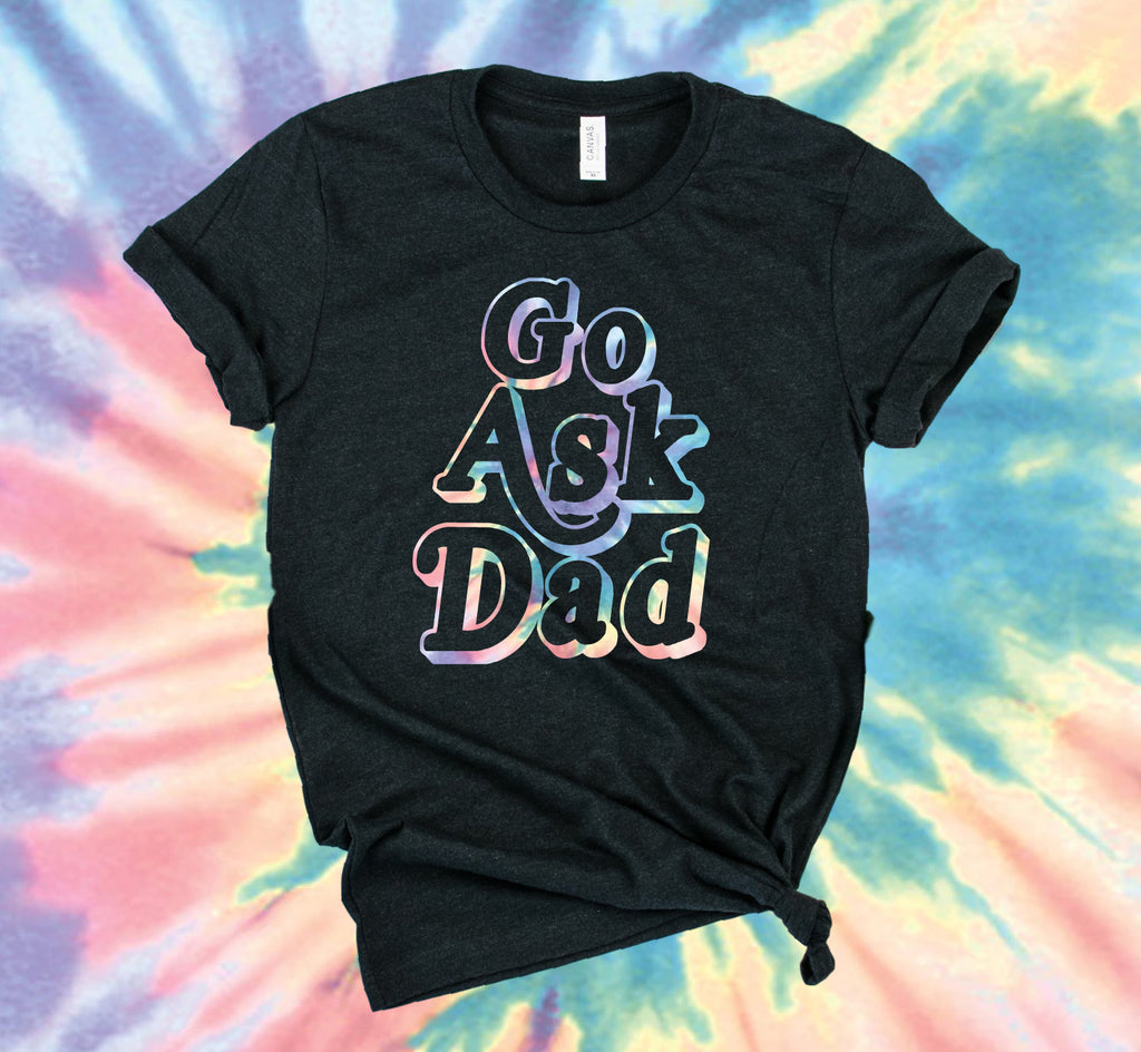 Go Ask Dad Rainbow Tie Dye Shirt | Unisex Shirt freeshipping - BirchBearCo
