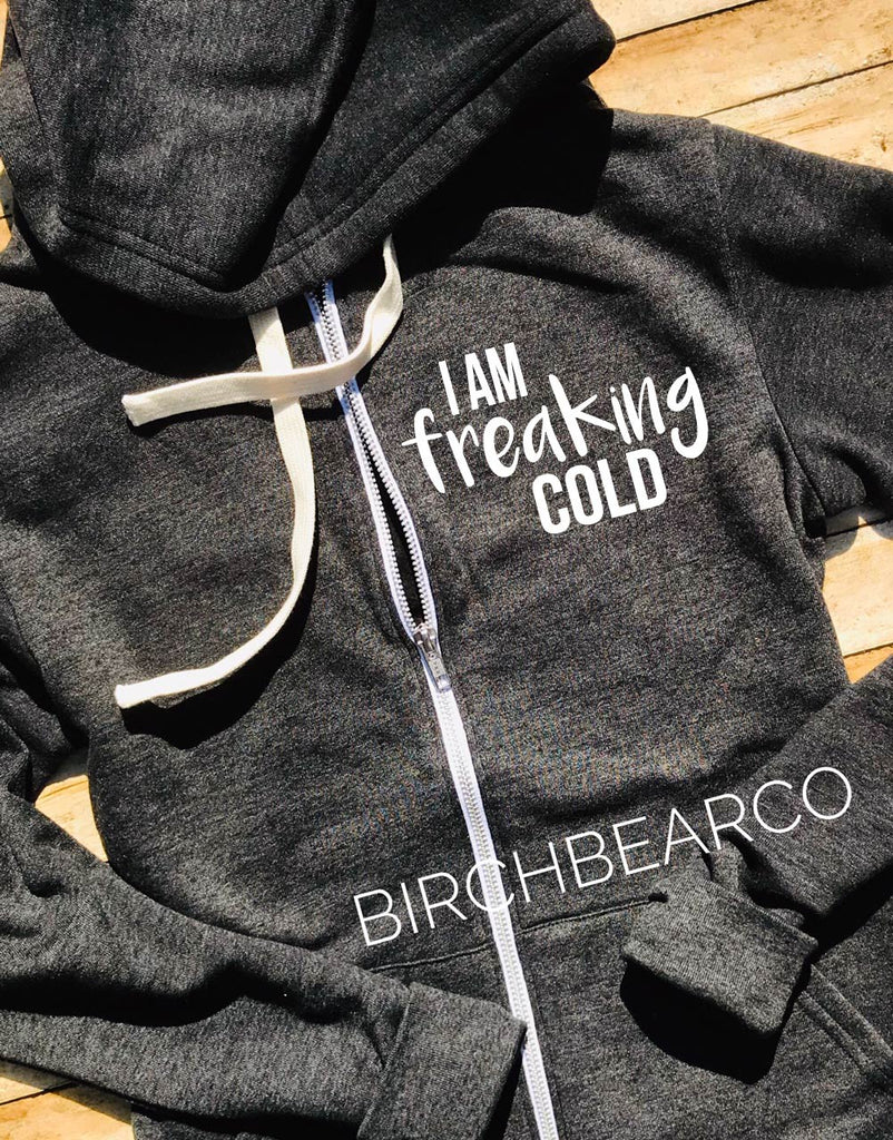 I Am Freaking Cold Hoodie -  I'm Cold Hoodie Brrr  - Zip Hoodie - Funny Hoodie  - Funny Sweatshirt freeshipping - BirchBearCo
