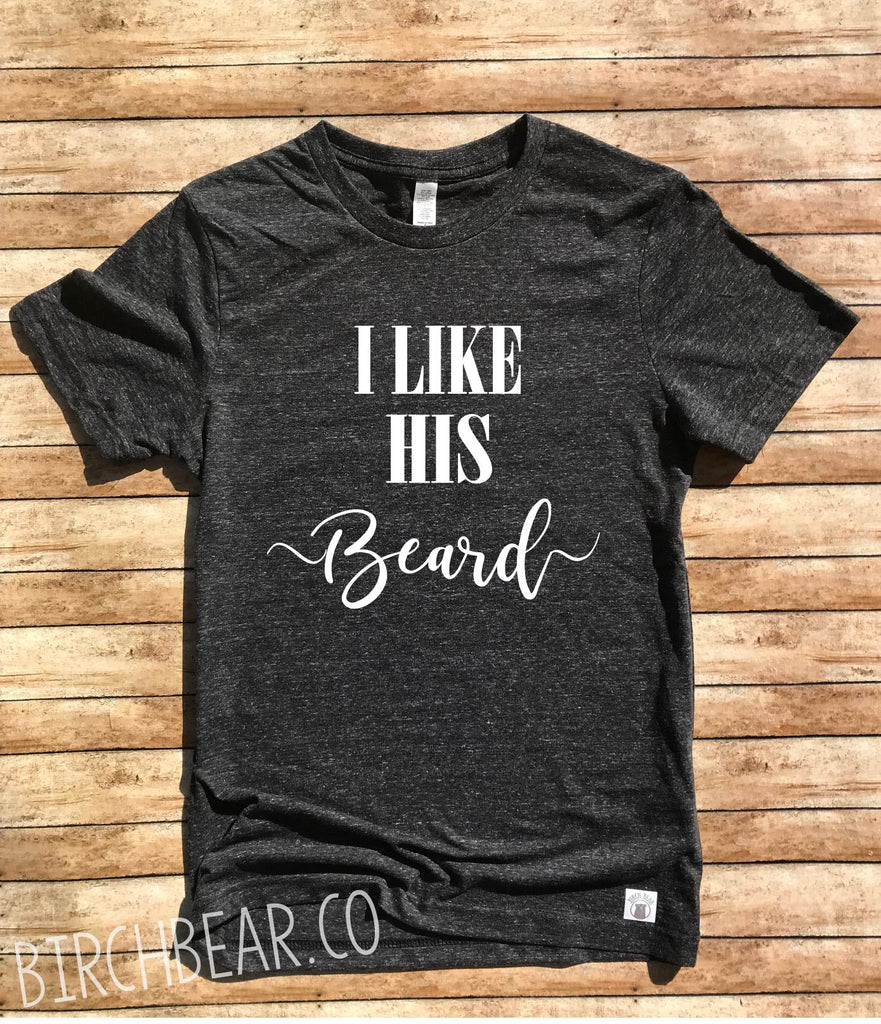 Unisex Tri-Blend T-Shirt I Like His Beard Shirt - I Like His Beard Shirt - Matching T Shirts - Funny T Shirt freeshipping - BirchBearCo