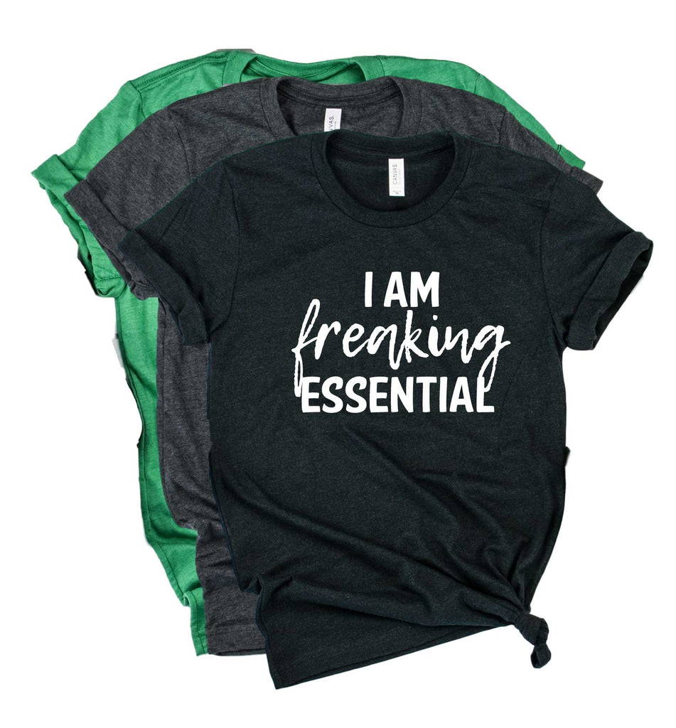I Am Freaking Essential Shirt | Unisex Crew freeshipping - BirchBearCo