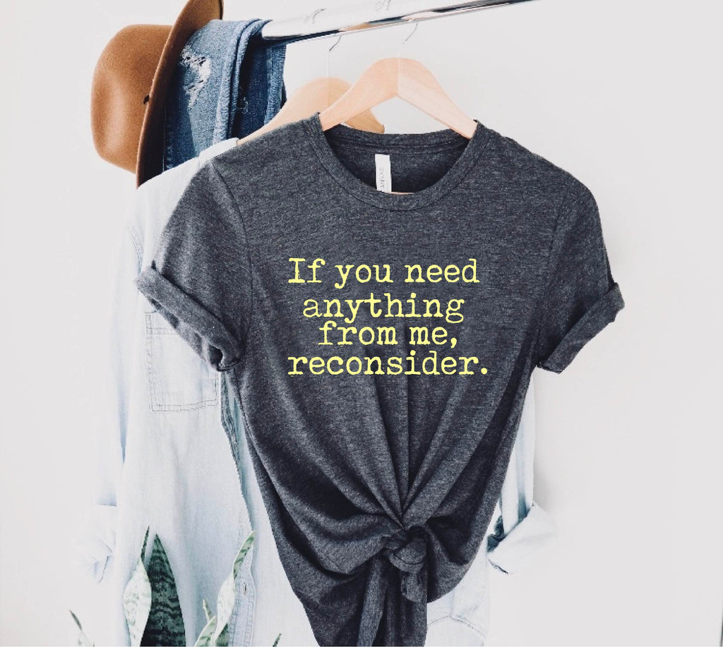 If You Need Anything From Me Sarcasm Shirt | Unisex Crew freeshipping - BirchBearCo