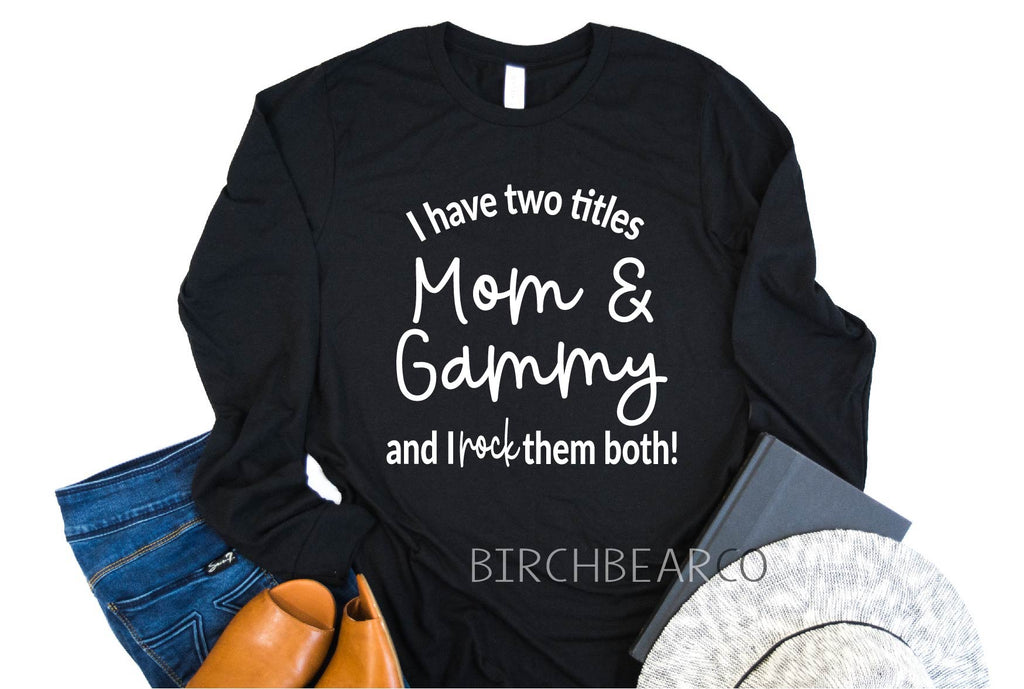 I Have Two Titles Mom And Gammy Shirt |  Long Sleeve Shirt freeshipping - BirchBearCo