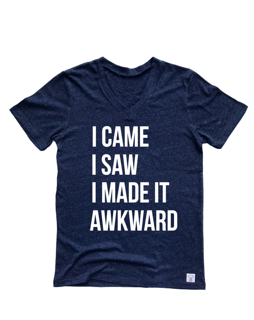 I Came I Saw I Made It Awkward Shirt freeshipping - BirchBearCo