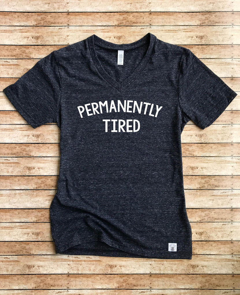 Permanently Tired Shirt - Mom Life Shirt - Funny Mom Shirt - Funny T Shirt - Tired Shirt - Funny Shirts Unisex Tri-Blend V- Neck T Shirt freeshipping - BirchBearCo