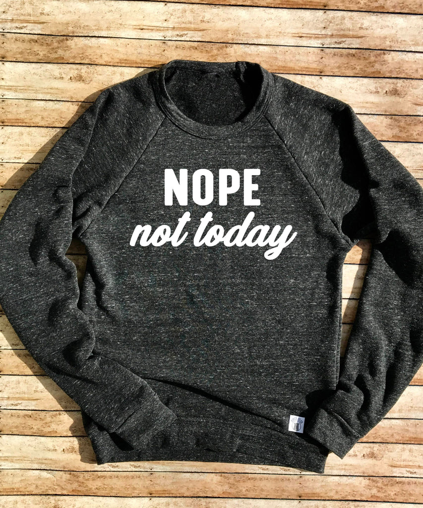 Tri-Blend Crew Neck Sweatshirt Unisex - Nope Not Today - Not Today Sweatshirt freeshipping - BirchBearCo
