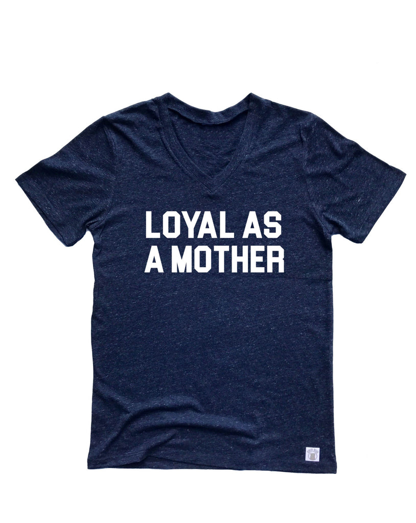 Unisex Tri-Blend V-Neck T-Shirts Loyal As A Mother - Mom T Shirt - Funny Mom Shirt freeshipping - BirchBearCo