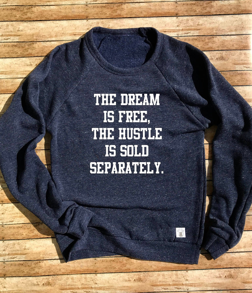Tri-Blend Crew Neck Sweatshirt Unisex The Dream Is Free The Hustle Is Sold Separately - Positive Motivational freeshipping - BirchBearCo