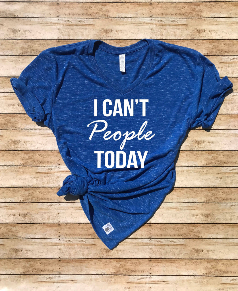 Unisex V Neck T Shirt I Can't People Today - Funny T shirt freeshipping - BirchBearCo