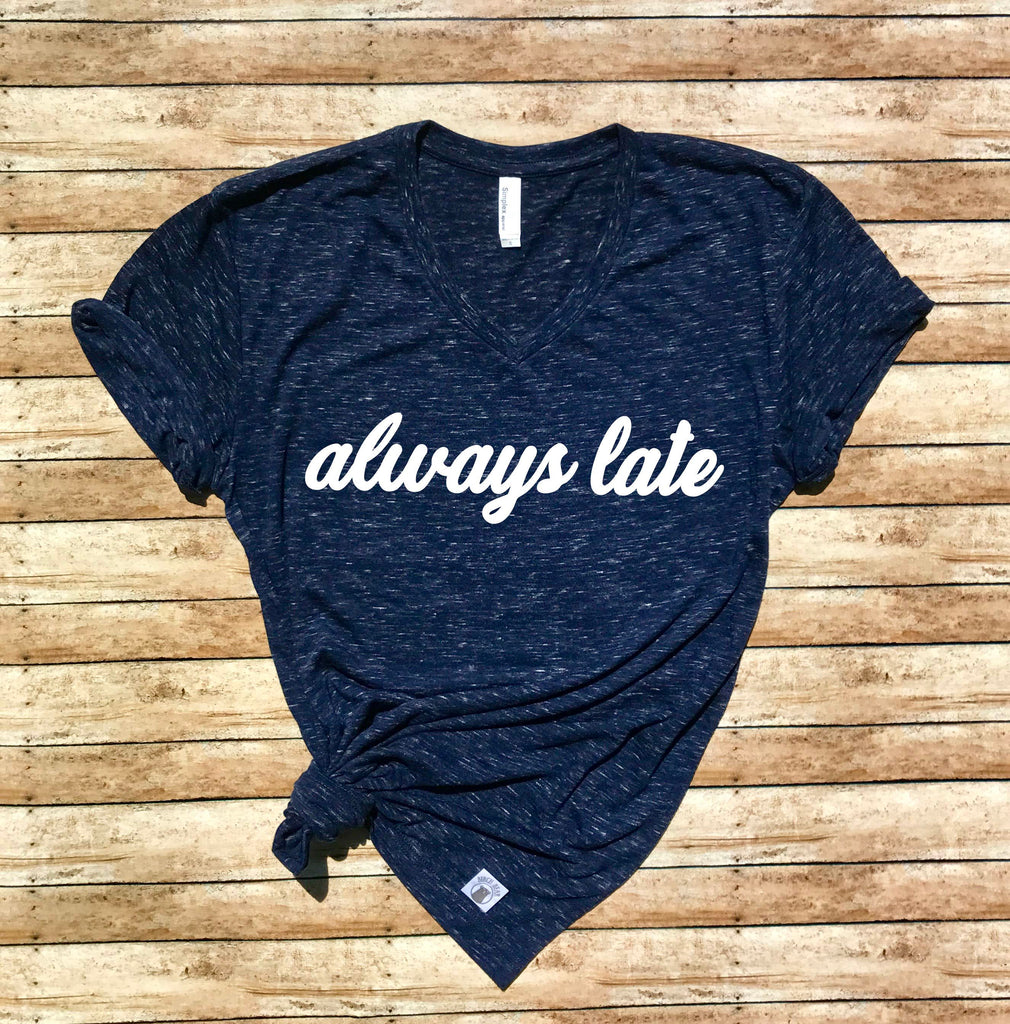 Always Late Shirt  - Sorry I'm Late Shirt Shirt freeshipping - BirchBearCo