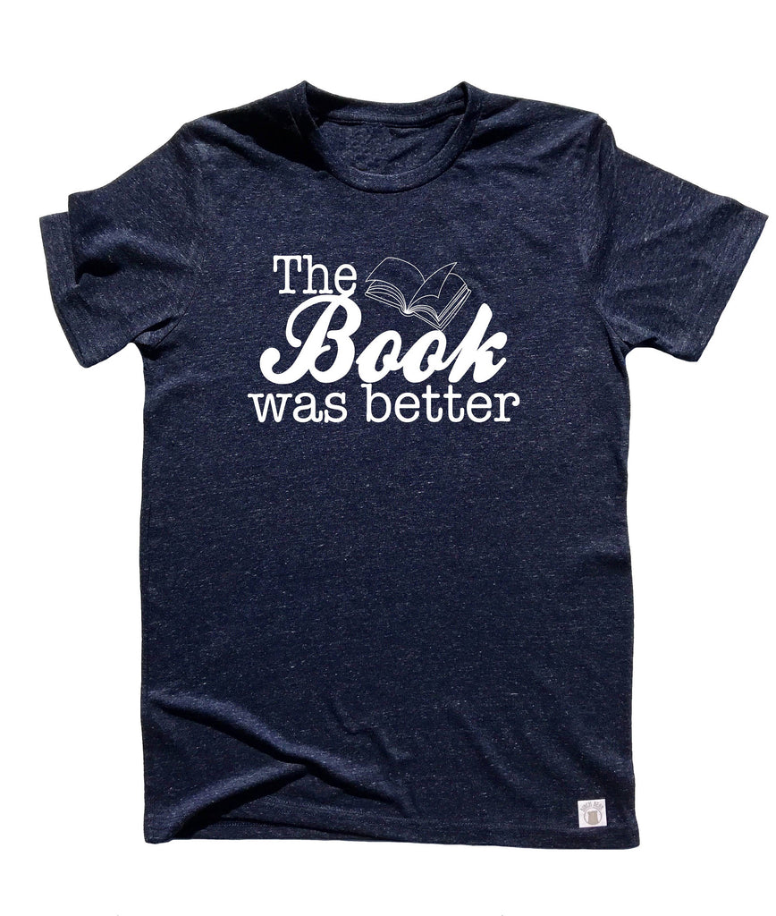 Unisex Tri-Blend T-Shirt The Book Was Better T Shirt - Book T Shirt - Reading T Shirt freeshipping - BirchBearCo