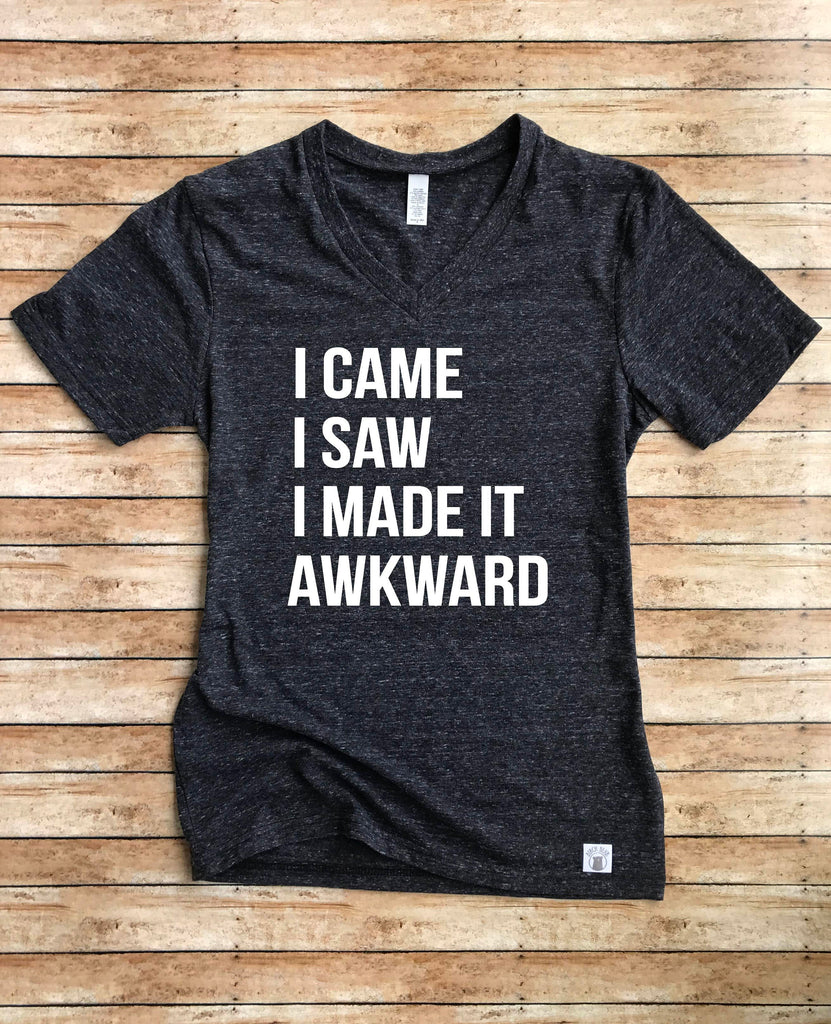 I Came I Saw I Made It Awkward Shirt freeshipping - BirchBearCo