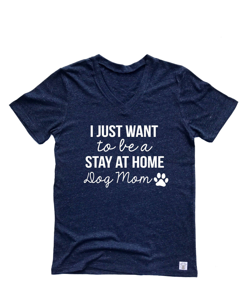 Unisex Tri-Blend V-Neck T-Shirt I Just Want To Be A Stay At Home Dog Mom - Dog Mom Shirt - Dog Mama - Dog Shirt freeshipping - BirchBearCo