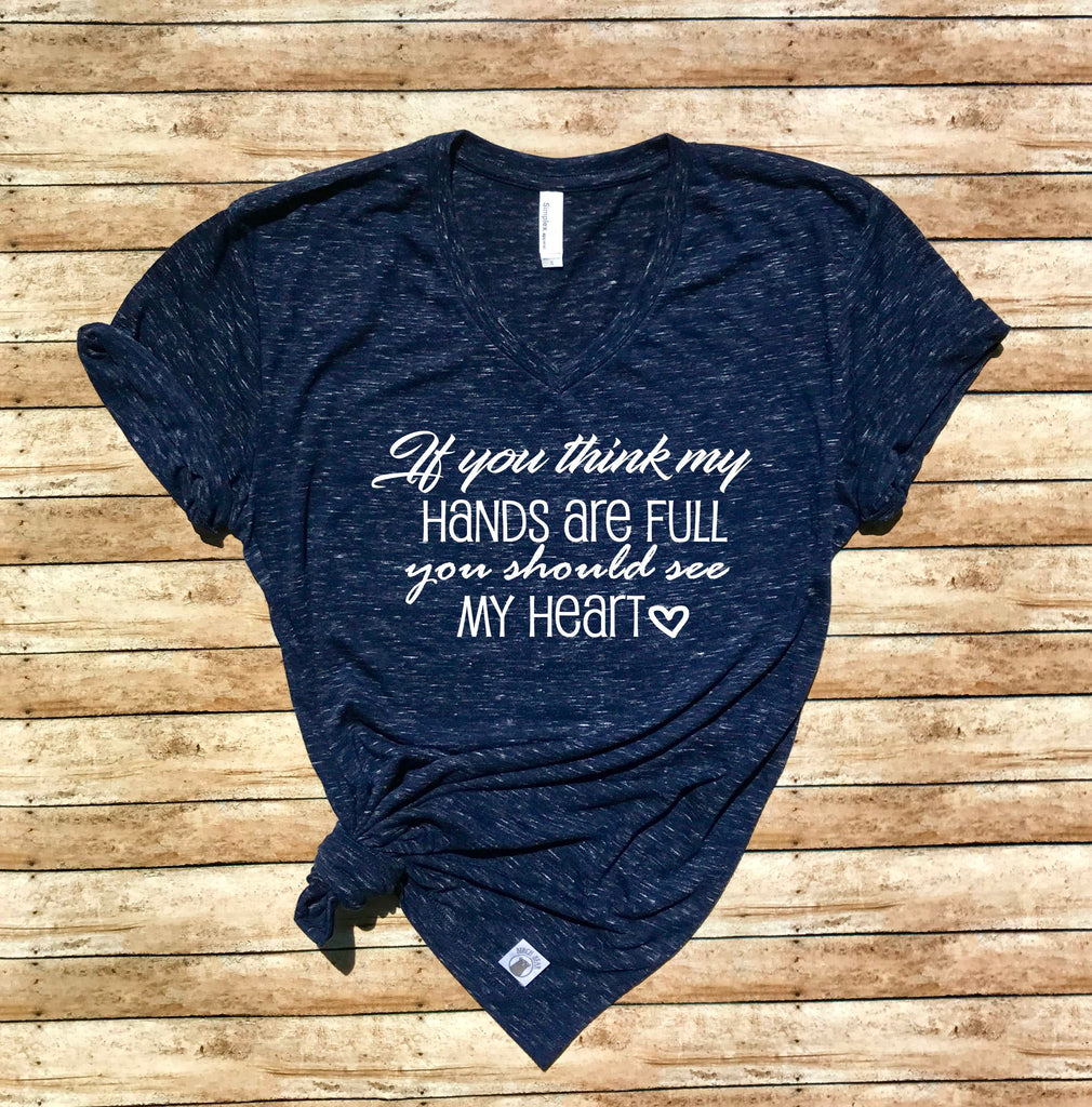 If You Think My Hands Are Full You Should See My Heart Shirt - Mom T Shirt - Mothers Day Gift - Funny Mom Shirt Unisex V Neck T Shirt freeshipping - BirchBearCo