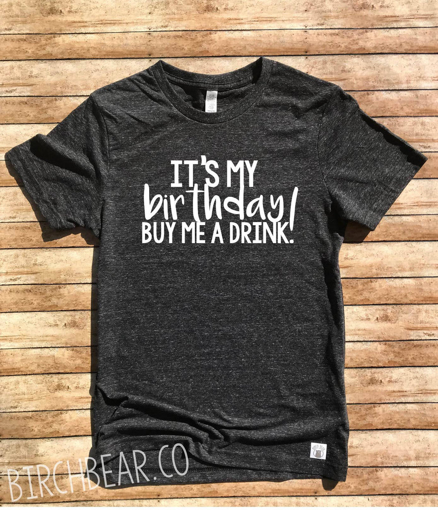 Unisex Tri-Blend T-Shirt It's My Birthday Buy Me A Drink - Birthday Shirt - Funny Birthday T Shirt - Drinking Shirt - Birthday Party Shirt freeshipping - BirchBearCo