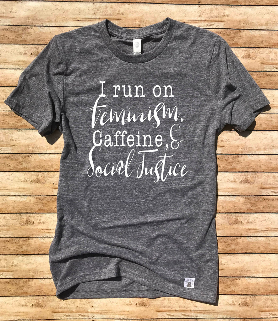 Unisex Tri-Blend T-Shirt I Run On Feminism Caffeine and Social Justice - Nevertheless She Persisted freeshipping - BirchBearCo