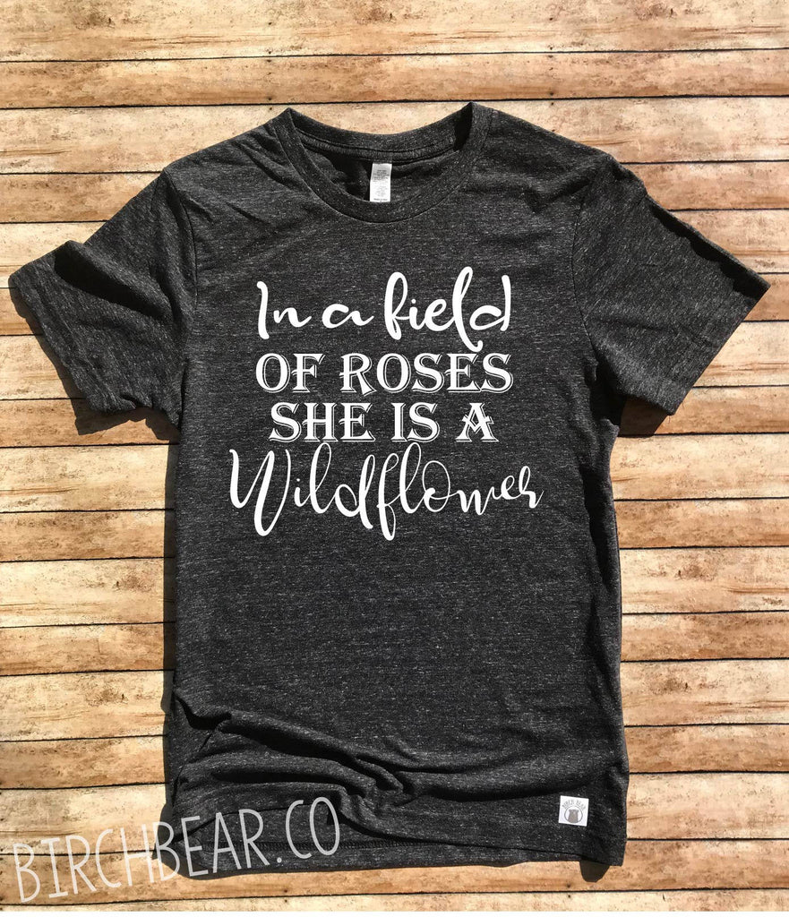 In A Field Of Roses She Is A Wildflower Shirt freeshipping - BirchBearCo