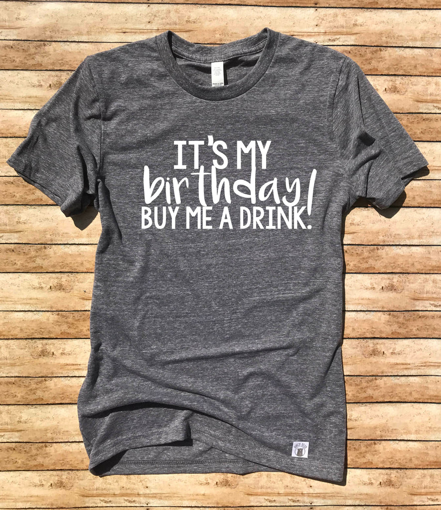Unisex Tri-Blend T-Shirt It's My Birthday Buy Me A Drink - Birthday Shirt - Funny Birthday T Shirt - Drinking Shirt - Birthday Party Shirt freeshipping - BirchBearCo