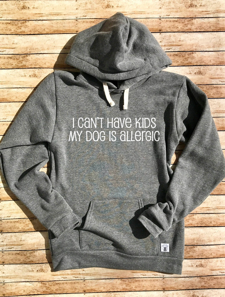 I Can't Have Kids My Dog Is Allergic Hoodie freeshipping - BirchBearCo