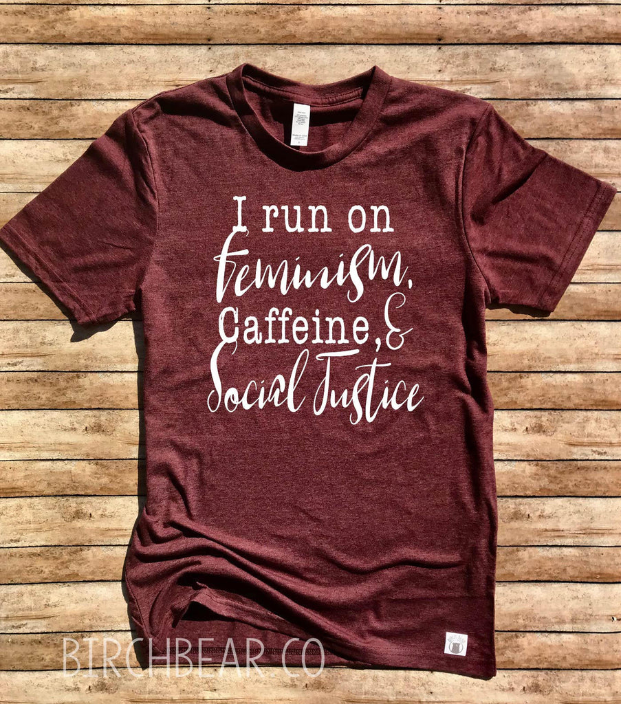 Unisex Tri-Blend T-Shirt I Run On Feminism Caffeine and Social Justice - Nevertheless She Persisted freeshipping - BirchBearCo
