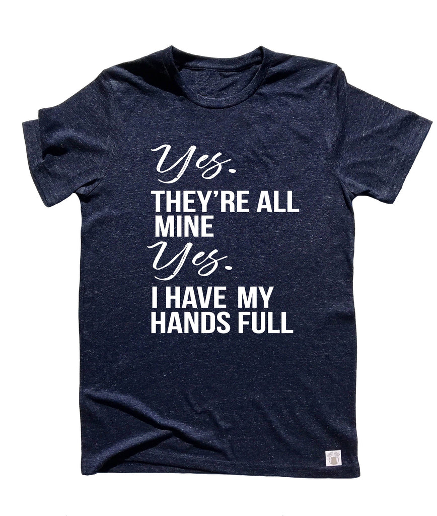 Unisex Tri-Blend T-Shirt Yes They're All Mine - They Are All Mine - Funny Mom Shirt - Mama Shirt - Full Hands Full Heart Shirt freeshipping - BirchBearCo