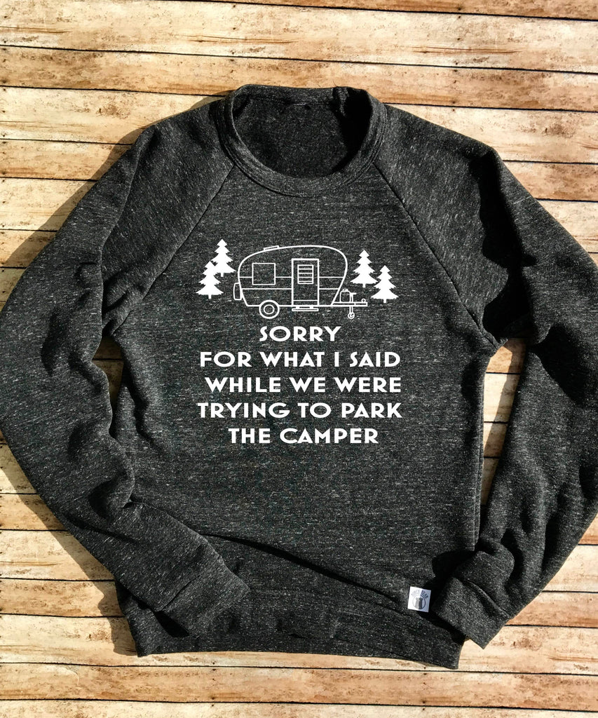 Sorry For What I Said While We Were Trying To Park The Camper - Funny Camping Shirt - Camping Shirt Tri-Blend Crewneck Sweatshirt Unisex freeshipping - BirchBearCo