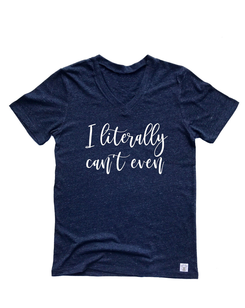 I Literally Can't Even Shirt freeshipping - BirchBearCo