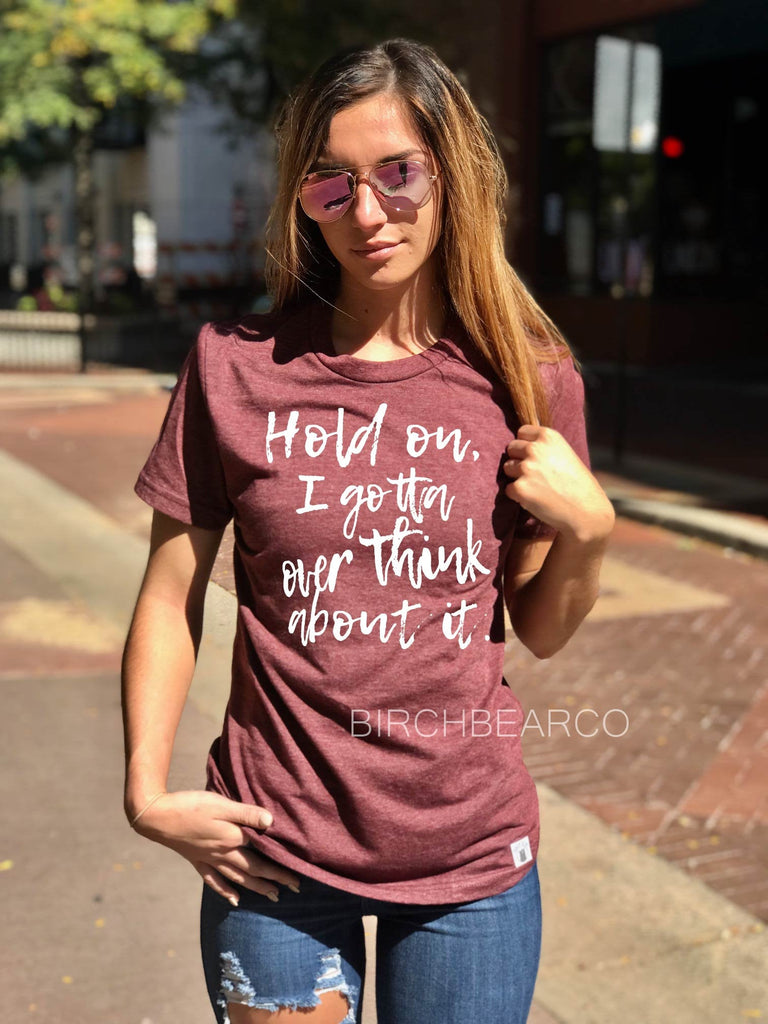 Hold On I Gotta Over Think About It Shirt freeshipping - BirchBearCo
