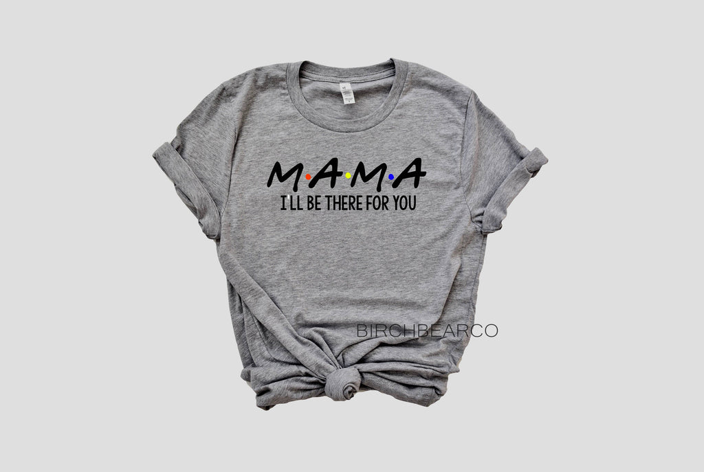 Mama I'll Be There For You Shirt freeshipping - BirchBearCo