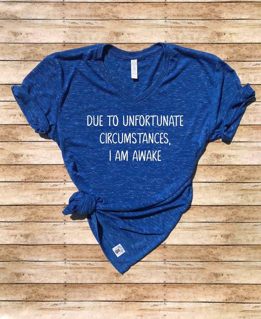 Due To Unfortunate Circumstances I Am Awake Shirt freeshipping - BirchBearCo