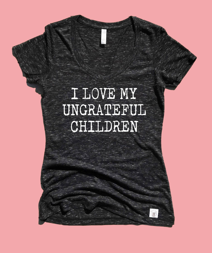I Love My Ungrateful Children Shirt - Womens Form Fitting freeshipping - BirchBearCo