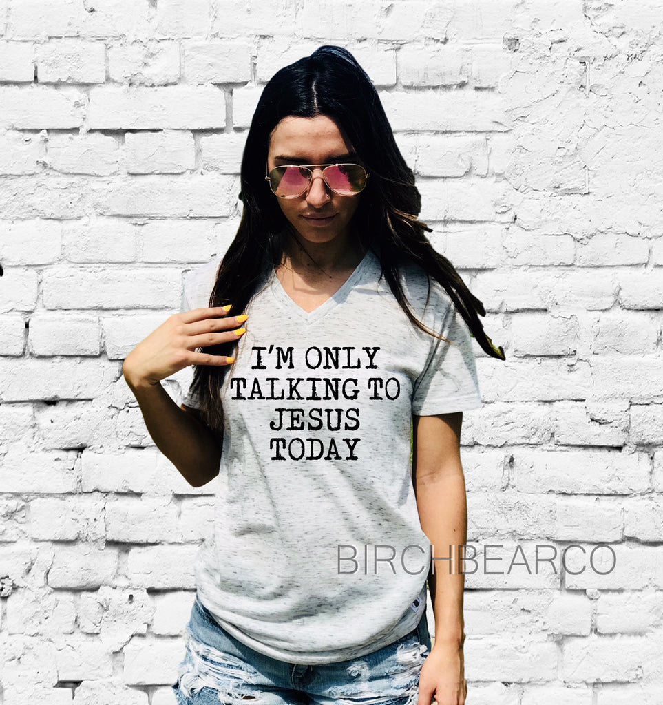 Im Only Talking To Jesus Today Shirt | Jesus Shirt | Unisex V Neck freeshipping - BirchBearCo