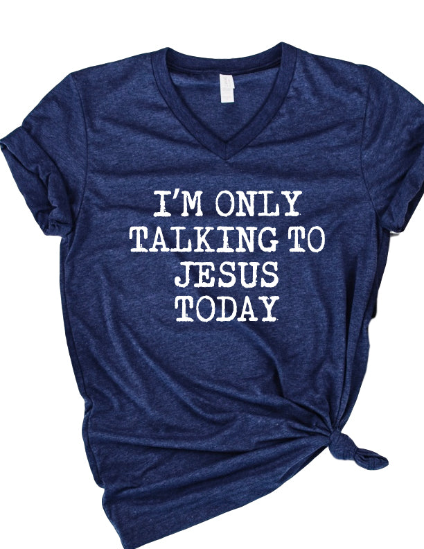 Im Only Talking To Jesus Today Shirt | Unisex V Neck freeshipping - BirchBearCo